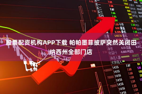股票配资机构APP下载 帕帕墨菲披萨突然关闭田纳西州全部门店